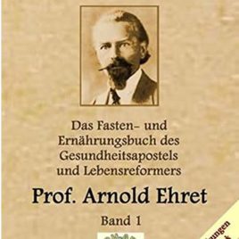 Gesunde Menschen: Das Fasten-und Ernährungsbuch des Gesundheitsapostels und Lebensreformers, Prof. Arnold Ehret